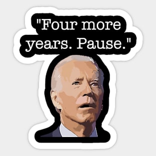 Four More Years Pause Funny Biden Quote Sticker